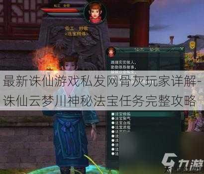 最新诛仙游戏私发网骨灰玩家详解-诛仙云梦川神秘法宝任务完整攻略 第1张