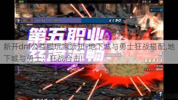 新开dnf公益服玩家须知-地下城与勇士狂战搭配,地下城与勇士：狂战合击! 第1张
