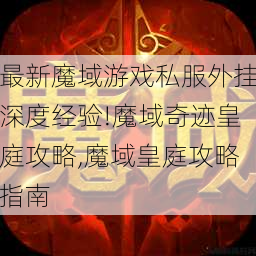 最新魔域游戏私服外挂深度经验!魔域奇迹皇庭攻略,魔域皇庭攻略指南 第1张