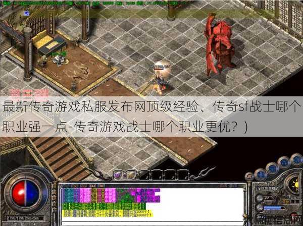 最新传奇游戏私服发布网顶级经验、传奇sf战士哪个职业强一点-传奇游戏战士哪个职业更优?)