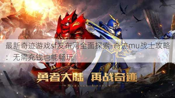 最新奇迹游戏sf发布网全面探索-奇迹mu战士攻略：无需充钱也能畅玩 第1张