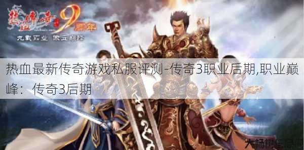 热血最新传奇游戏私服评测-传奇3职业后期,职业巅峰：传奇3后期