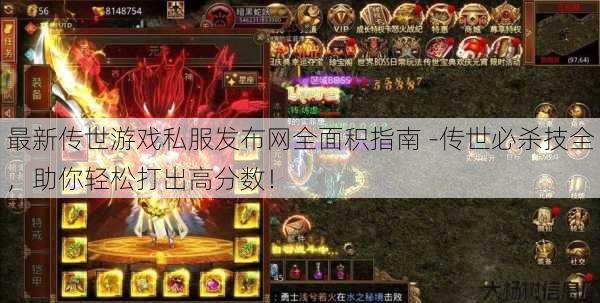 最新传世游戏私服发布网全面积指南 -传世必杀技全，助你轻松打出高分数！