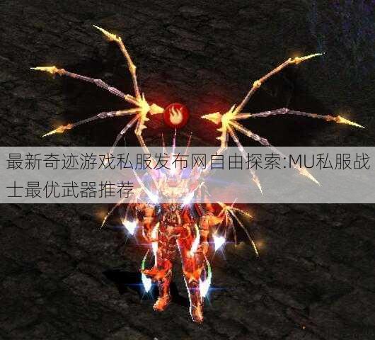最新奇迹游戏私服发布网自由探索:MU私服战士最优武器推荐 第1张