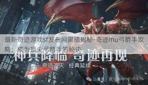 最新奇迹游戏sf发布网黑暗揭秘-奇迹mu弓箭手攻略：成为顶尖弓箭手的秘诀 第1张