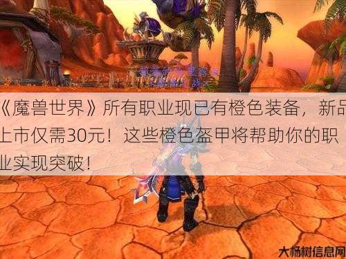《魔兽世界》所有职业现已有橙色装备，新品上市仅需30元！这些橙色盔甲将帮助你的职业实现突破！