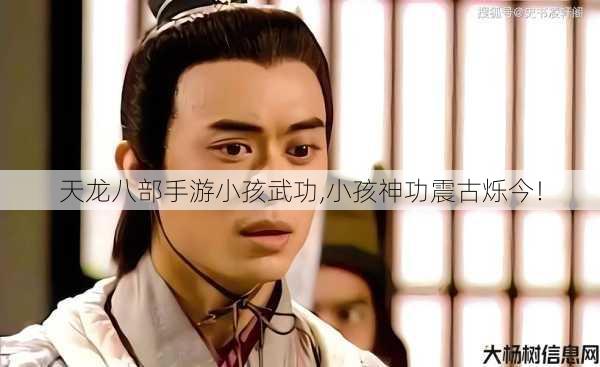 天龙八部手游小孩武功,小孩神功震古烁今！ 第1张