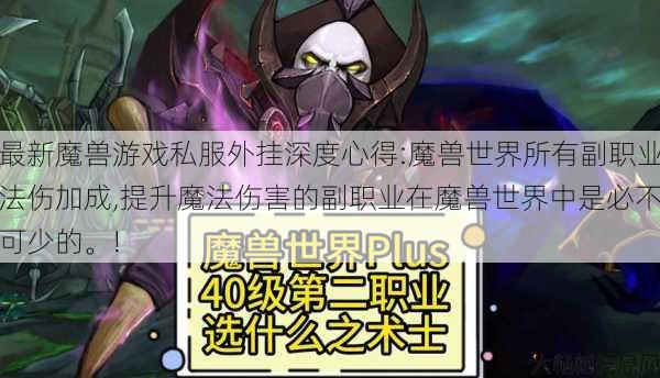 最新魔兽游戏私服外挂深度心得:魔兽世界所有副职业法伤加成,提升魔法伤害的副职业在魔兽世界中是必不可少的。!