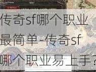 传奇sf哪个职业最简单-传奇sf哪个职业易上手？
