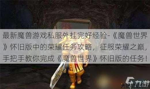 最新魔兽游戏私服外挂完好经验-《魔兽世界》怀旧版中的荣耀任务攻略，征服荣耀之巅，手把手教你完成《魔兽世界》怀旧版的任务！ 第1张