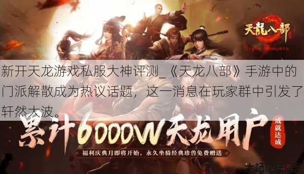 新开天龙游戏私服大神评测_《天龙八部》手游中的门派解散成为热议话题，这一消息在玩家群中引发了轩然大波。 第1张