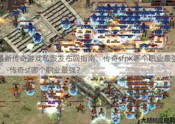最新传奇游戏私服发布网指南、传奇sfpK哪个职业最强？ -传奇sf哪个职业最强？