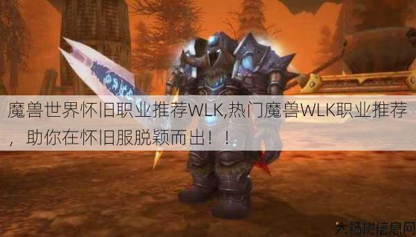魔兽世界怀旧职业推荐WLK,热门魔兽WLK职业推荐,助你在怀旧服脱颖而出!! 第1张 魔兽世界怀旧职业推荐WLK,热门魔兽WLK职业推荐,助你在怀旧服脱颖而出!! 第1张