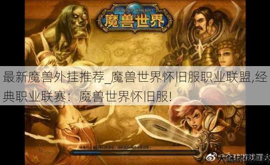 最新魔兽外挂推荐_魔兽世界怀旧服职业联盟,经典职业联赛:魔兽世界怀旧服! 第1张 最新魔兽外挂推荐_魔兽世界怀旧服职业联盟,经典职业联赛:魔兽世界怀旧服! 第1张