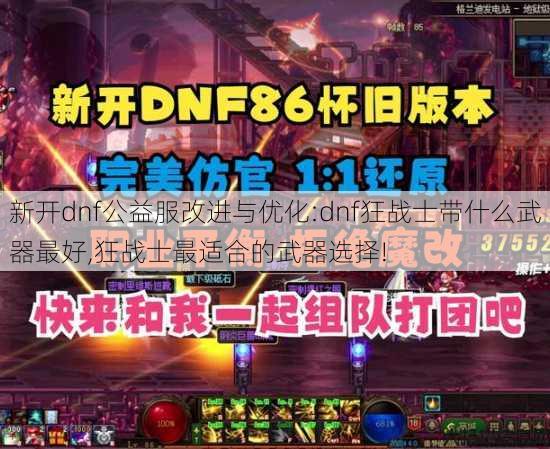 新开dnf公益服改进与优化:dnf狂战士带什么武器最好,狂战士最适合的武器选择! 第1张