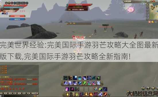 完美世界经验:完美国际手游羽芒攻略大全图最新版下载,完美国际手游羽芒攻略全新指南!