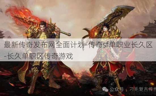 最新传奇发布网全面计划-传奇sf单职业长久区-长久单职区传奇游戏