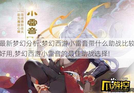 最新梦幻分析:梦幻西游小雷音带什么助战比较好用,梦幻西游小雷音的最佳助战选择! 第2张