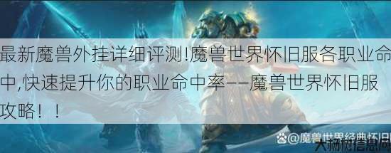 最新魔兽外挂详细评测!魔兽世界怀旧服各职业命中,快速提升你的职业命中率——魔兽世界怀旧服攻略！! 第3张