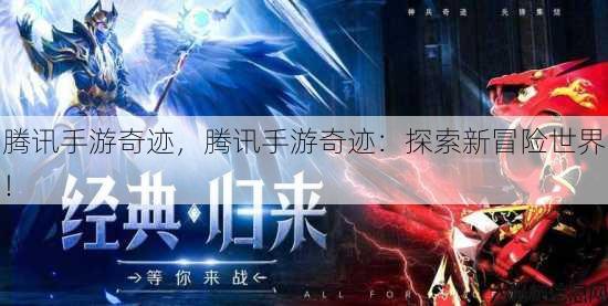 腾讯手游奇迹，腾讯手游奇迹：探索新冒险世界！ 第2张