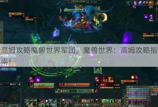 高姆攻略魔兽世界军团，魔兽世界：高姆攻略指南！ 第1张