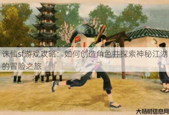 诛仙sf游戏攻略：如何创造角色并探索神秘江湖的冒险之旅