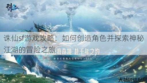 诛仙sf游戏攻略:如何创造角色并探索神秘江湖的冒险之旅 第4张 诛仙sf游戏攻略:如何创造角色并探索神秘江湖的冒险之旅 第4张