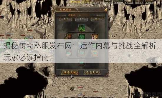 揭秘传奇私服发布网：运作内幕与挑战全解析，玩家必读指南