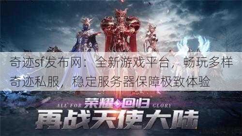 奇迹sf发布网：全新游戏平台，畅玩多样奇迹私服，稳定服务器保障极致体验 第3张