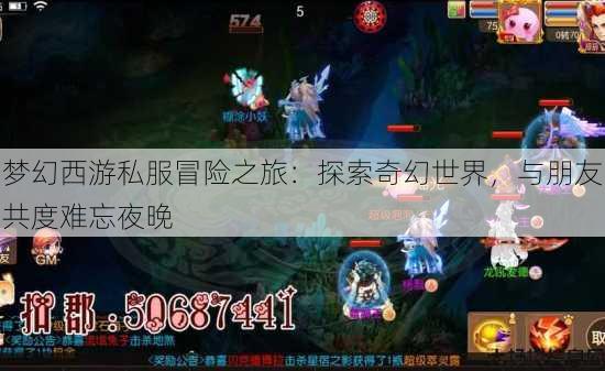 梦幻西游私服冒险之旅：探索奇幻世界，与朋友共度难忘夜晚 第4张