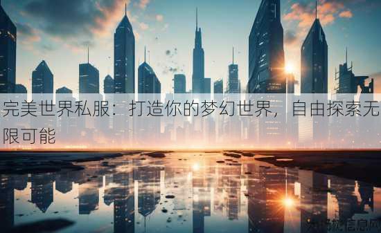 完美世界私服：打造你的梦幻世界，自由探索无限可能 第1张
