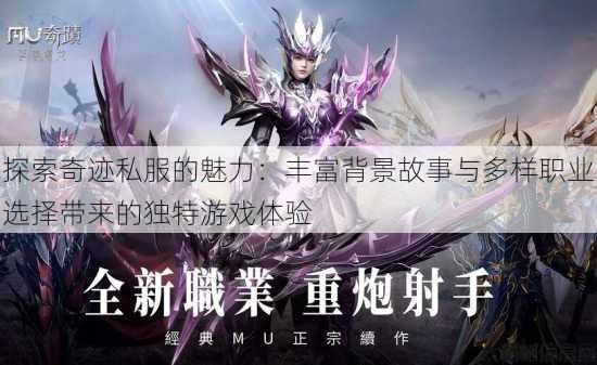探索奇迹私服的魅力：丰富背景故事与多样职业选择带来的独特游戏体验 第3张