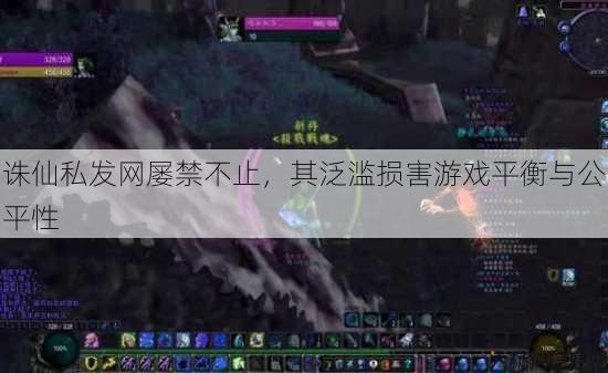 诛仙私发网屡禁不止,其泛滥损害游戏平衡与公平性 第2张 诛仙私发网屡禁不止,其泛滥损害游戏平衡与公平性 第2张