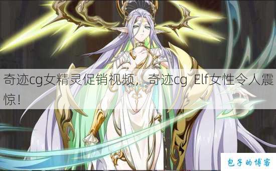 奇迹cg女精灵促销视频,奇迹cg Elf女性令人震惊! 第1张 奇迹cg女精灵促销视频,奇迹cg Elf女性令人震惊! 第1张