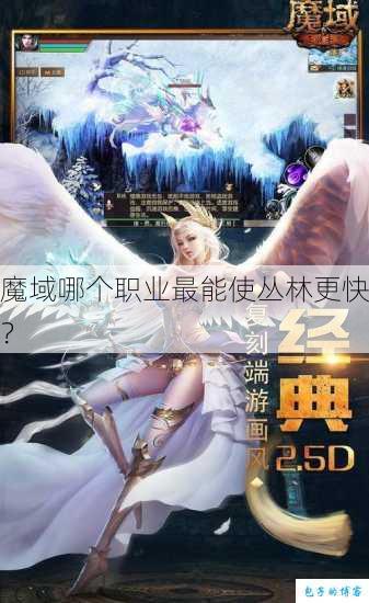 魔域哪个职业最能使丛林更快? 第1张 魔域哪个职业最能使丛林更快? 第1张