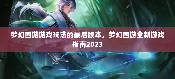 梦幻西游游戏玩法的最后版本，梦幻西游全新游戏指南2023 第3张