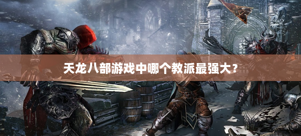 天龙八部游戏中哪个教派最强大？ 第2张