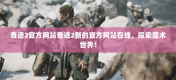 奇迹2官方网站奇迹2新的官方网站在线，探索魔术世界！ 第3张