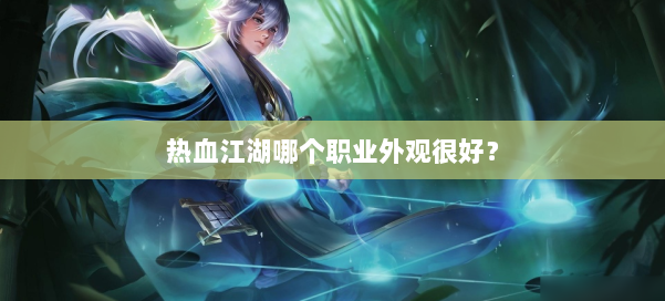 热血江湖哪个职业外观很好？ 第1张
