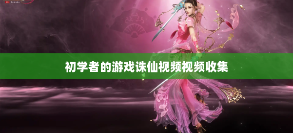 初学者的游戏诛仙视频视频收集