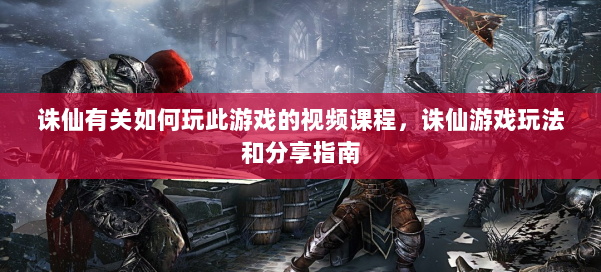 诛仙有关如何玩此游戏的视频课程，诛仙游戏玩法和分享指南