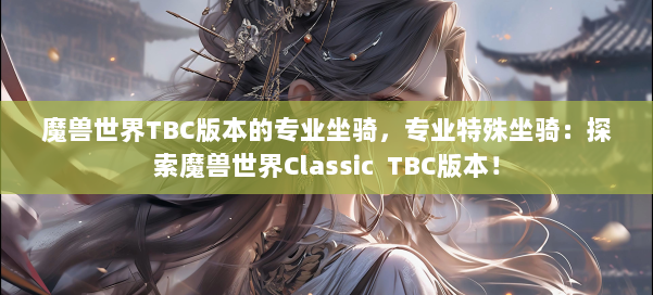 魔兽世界TBC版本的专业坐骑，专业特殊坐骑：探索魔兽世界Classic TBC版本！