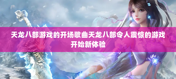 天龙八部游戏的开场歌曲天龙八部令人震惊的游戏开始新体验 第1张