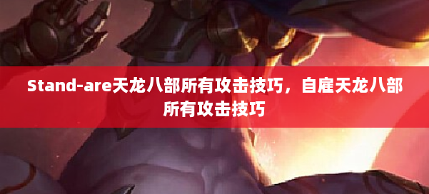 Stand-are天龙八部所有攻击技巧，自雇天龙八部所有攻击技巧 第2张