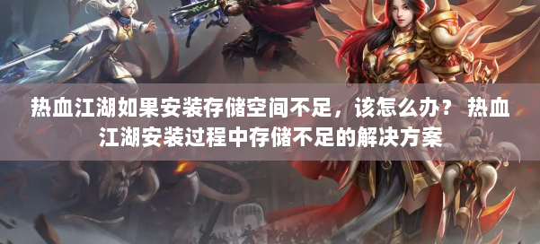 热血江湖如果安装存储空间不足，该怎么办？ 热血江湖安装过程中存储不足的解决方案 第1张