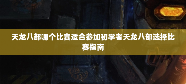 天龙八部哪个比赛适合参加初学者天龙八部选择比赛指南 第3张