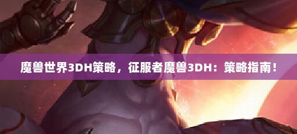 魔兽世界3DH策略,征服者魔兽3DH:策略指南! 第1张 魔兽世界3DH策略,征服者魔兽3DH:策略指南! 第1张