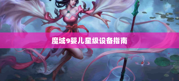 魔域9婴儿星级设备指南