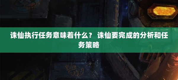 诛仙执行任务意味着什么？ 诛仙要完成的分析和任务策略 第1张