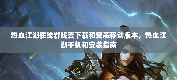 热血江湖在线游戏要下载和安装移动版本，热血江湖手机和安装指南 第2张